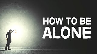 How To Be Alone  4 Healthy Ways [upl. by Ardyce41]