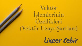 Lineer Cebir ❖ Vektör İşlemlerinin Özellikleri  Vektör Uzayı Şartları  ❖ Vector Space Criteria [upl. by Dilaw]