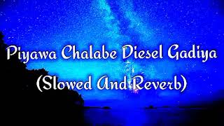 Piyawa Chalabe Diesel Gadiya Slowed And Reverb [upl. by Sollows]