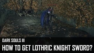 Dark Souls 3  How to get Lothric Knight Sword [upl. by Enitsud]