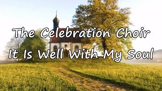 The Celebration Choir  It Is Well With My Soul with lyrics [upl. by Mikkanen]