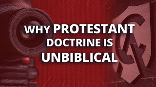 Why Protestant Doctrine Is Unbiblical [upl. by Lidia]