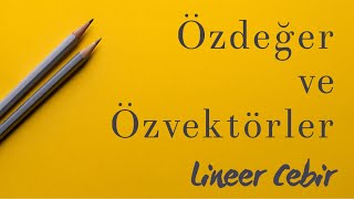 Lineer Cebir ❖ Özdeğer ve Özvektör ❖ Eigenvalues and Eigenvectors [upl. by Seed]