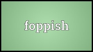 Foppish Meaning [upl. by Haya]